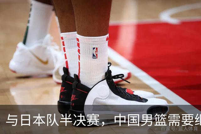 与日本队半决赛，中国男篮需要继续发挥内线优势+后场保持攻击力